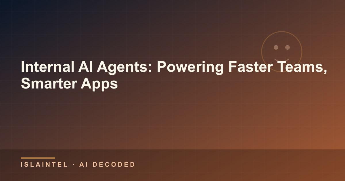 Internal AI Agents: Powering Faster Teams, Smarter Apps — IslaIntel blog cover on AI, automation, and technology