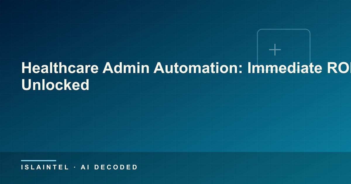 Healthcare Admin Automation: Immediate ROI Unlocked — IslaIntel blog cover