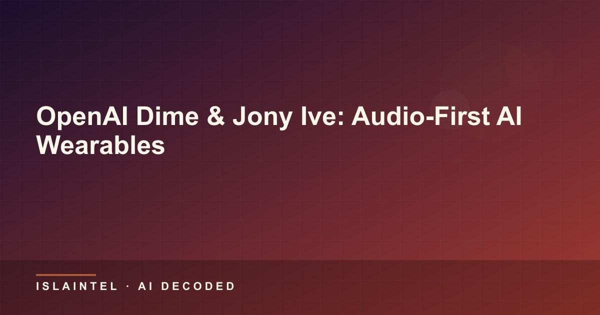 OpenAI Dime & Jony Ive: Audio-First AI Wearables — IslaIntel blog cover on AI, automation, and technology