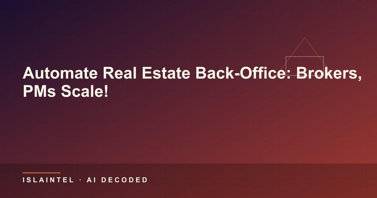 Automate Real Estate Back-Office: Brokers, PMs Scale! — IslaIntel blog cover